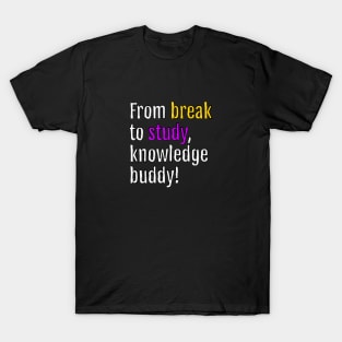 From break to study, knowledge buddy! (Black Edition) T-Shirt